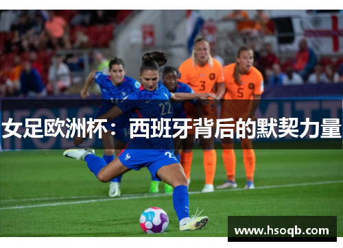 女足欧洲杯：西班牙背后的默契力量